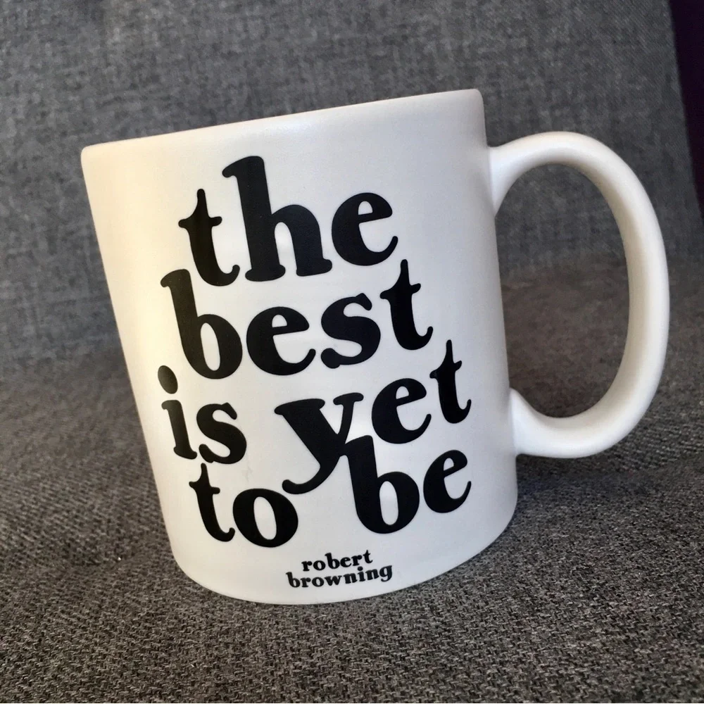 “the best is yet to be” Robert Browning Quote Coffee Mug, White, Black, 15 oz